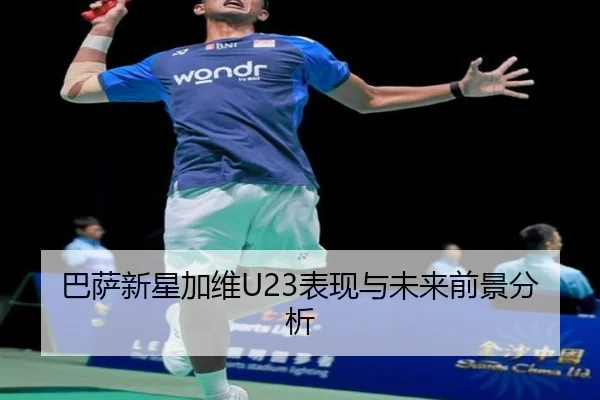 巴萨新星加维U23表现与未来前景分析